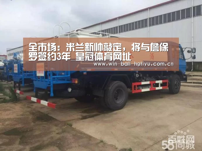 全市场:米兰新帅敲定,将与詹保罗签约3年_皇冠体育网址(图1) 皇冠体育